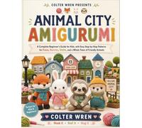 ANIMAL CITY AMIGURUMI: A Complete Beginner's Guide for Kids, with Easy Step-by-Step Patterns for Foxes, Bunnies, Sloths, and a Whole Town of Friendly Animals