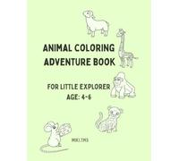 ANIMAL COLORING ADVENTURE BOOK FOR LITTLE EXPLORER AGE: 4-6