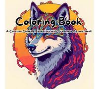 Animal Coloring Book: A Creative Coloring Adventure With Creatures Big And Small: Get Ready to Bring the Wild to Life - One Color at a Time