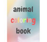 animal coloring book: Cute Animal Coloring Fun for Kids And Stress-Free Creativity.
