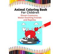 Animal Coloring Book for Children: Ocean Creatures, Water-Dwelling Friends and Reptiles