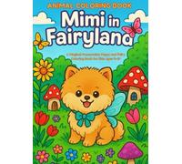 Animal Coloring Book Mimi in Fairyland: A Magical Pomeranian Puppy and Fairy Coloring Book for Kids Ages 4-10
