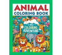 ANIMAL COLOURING BOOK A WILD COLOURING ADVENTURE | SIMPLE LARGE PRINT AND BIG BOLD LINES: Easy and fun colouring pages for kids, PRESCHOOL AND KINDERGARTEN