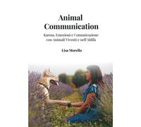 Animal Communication: Karma, Emozioni E Comunicazione Con Animali Viventi E Nell