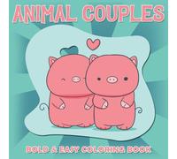 Animal Couples Bold And Easy Coloring Book: Creatures Affection Coloring Pages featuring Heartwarming Love Scene Illustrations for All Ages for Stress Relief and Relaxation