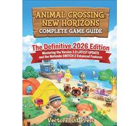 ANIMAL CROSSING: NEW HORIZONS: COMPLETE GAME GUIDE: The Definitive 2026 Edition Mastering the Version 3.0 LATEST UPDATE and the Nintendo SWITCH 2 Enhanced Features