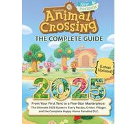 ANIMAL CROSSING NEW HORIZONS: THE COMPLETE GUIDE (latest updated): From Your First Tent to a Five-Star Masterpiece: The Ultimate 2025 Guide to Every ... and the Complete Happy Home Paradise DLC.