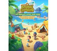 Animal Crossing: New Horizons : The Complete Latest Game Guide: How to Create a beautiful your Island !