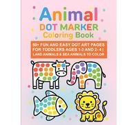 Animal Dot Marker Coloring Book: 50+ Fun and Easy Dot Art Pages for Toddlers Ages 1-3 and 2-4 | Land Animals & Sea Animals to Color