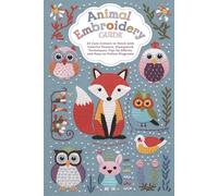 Animal Embroidery Guide: 25 Cute Critters to Stitch with Colorful Texture, Stumpwork Techniques, Pop-Up Effects, and Easy-to-Follow Diagrams