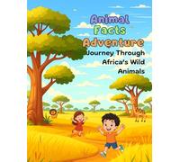 Animal Facts Adventure: Journey Through Africa’s Wild Animals: Fun Animal Stories, Real Facts & Activities for Curious Kids (Ages 6-12)