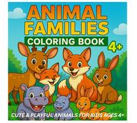 ANIMAL FAMILIES COLORING BOOK: CUTE & PLAYFUL ANIMALS FOR KIDS AGES 4+