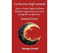 Animal Farm - La fattoria degli animali: Testo a fronte inglese-italiano Edizione segmentata per sotto-paragrafi con glossario