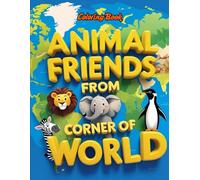 Animal Friends from Every Corner of the World: Color, Explore, and Discover Wildlife Wonders!