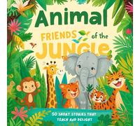 Animal Friends of the Jungle: 50 Short Stories That Teach and Delight
