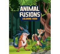 Animal Fusions Coloring Book: A World of Unique Beast Combinations for Adults and Teens