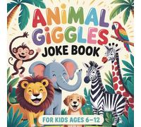Animal Giggles Jokes Book: For Kids Ages 6-12: The Funniest Animal Jokes, Riddles, and Silly Laughs for Boys and Girls Who Love Lions, Monkeys, Dogs, Cats, and Every Creature in Between!