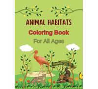 ANIMAL HABITATS COLORING BOOK FOR ALL AGES: Coloring activity book of animals and their environment | 8.5 x 11 inch |50+ full-page Illustrations for coloring