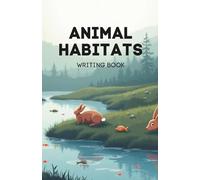 Animal Habitats Writing Book for Kids: Learn About Animals and Their Homes Through Fun Writing and Drawing Activities: Educational Workbook for 1st ... Desert, and More While Practicing Handwriting