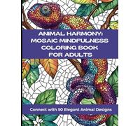 Animal Harmony: Mosaic Mindfulness Coloring Book for Adults: Connect with 50 Elegant Animal Designs