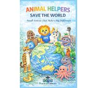 Animal Helpers Save the World: Small Actions That Make a Big Difference