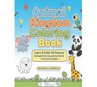 Animal Kingdom Coloring Book: Learn & Color 50 Famous Animals from Around the World: Fun and Educational Coloring Pages for Kids Ages 4-8 with Interesting Animal Facts
