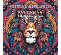 Animal Kingdom Patterns: A Mindful Coloring Book for all Ages: Intricate Animal Designs, Mandalas, and Zentangle Patterns for Stress Relief and Relaxation