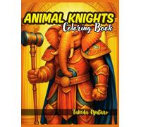 ANIMAL KNIGHTS COLORING BOOK: for All Ages - The Courage of Legendary Knights and The Charm of Your Favorite Animals