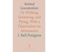 Animal Locomotion: Or Walking, Swimming, and Flying, With a Dissertation on Aëronautics