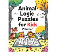 Animal Logic Puzzles for Kids - Volume 1: Easy Animal-Themed Logic Puzzles for Kids Ages 5-7 with Solutions Included