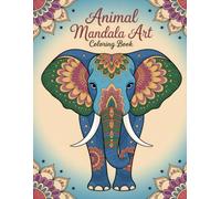 Animal Mandala Art Coloring Book: Elegant Nature Based Illustrations That Spark Relaxation and Creative Exploration for Adults and Artistic Minds