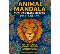 Animal Mandala Coloring Book for Adults: 100+ Beautiful Animal Designs for Relaxation, Mindfulness, and Stress Relief
