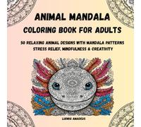 Animal Mandala Coloring Book for Adults: 50 Relaxing Animal Designs with Mandala Patterns for Stress Relief, Mindfulness & Creativity