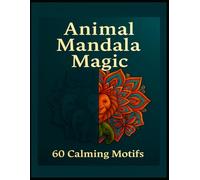 Animal Mandala Magic: 60 Calming Motifs