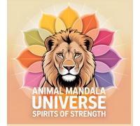 Animal Mandala Universe Spirits of Strength: Find Inner Power Through Animal Energy A Meditative Mandala Coloring Book of Strong and Symbolic Creatures