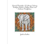Animal Mandalas: A Calming Coloring Book for Adults to Relieve Stress and Embrace Mindfulness: 50 Beautiful Animal-Inspired Mandala Designs to Help ... Unwind, and Reconnect with Your Inner Peace