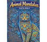 Animal Mandalas - Cats Only: 36 Intricate Cat Mandala Coloring Pages for Relaxation, Mindfulness, and Stress Relief