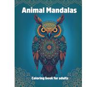 Animal Mandalas Coloring Book for Adults: 30 Relaxing Designs Featuring Elephants, Owls, Horses, Dragons & More - Stress Relief & Creative Relaxation