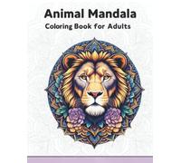 Animal Mandalas Coloring Book for Adults: 50 Unique Animal Designs for Stress Relief, Calm, and Mindfulness - Perfect for Beginners to Experts