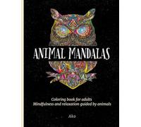 Animal Mandalas: Coloring book for adults. Mindfulness and relaxation guided by animals