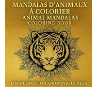 Animal Mandalas Coloring Book for Adults - Stress Relief and Mindfulness Designs: Mandalas d’Animaux à Colorier / Livre de Coloriage Anti-Stress pour Adultes