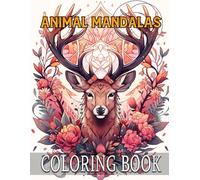 Animal Mandalas Coloring Book for Calm Mind: Detailed Nature Artwork Encouraging Focus While Offering a Therapeutic Coloring Retreat Anytime You Need