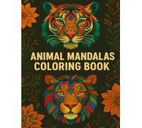 Animal Mandalas Coloring Book: Relaxing Mandala Designs Featuring Tigers, Lions & More - A Mindful Art Book to Relieve Stress and Inspire Creativity