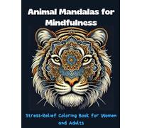 Animal Mandalas for Mindfulness: Stress-Relief Coloring Book for Women and Adults: Experience the therapeutic benefits of coloring with this animal ... this book promotes mindfulness and calm.
