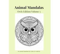 Animal Mandalas - Owls Edition, Volume 5: 80 Abstract Owl-Inspired Mandalas for Calm, Balance & Relaxation