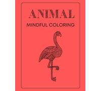Animal Mindful Coloring Book: A Calming Animal Coloring Book for Kids Ages 8-12, Teens & Adults | Relaxing Mindfulness Activities with Beautiful Animal Designs for Stress Relief and Creativity