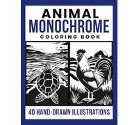 Animal Monochrome Coloring Book: A Monochrome Grayscale Coloring Book for Adults Featuring 40 Hand-Drawn Animal Illustrations for Stress Relief, Relaxation, and Focus