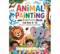 Animal Painting and Fun Facts Book for Kids Ages 4-12: Paint, Learn, and Explore the Animal Kingdom