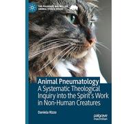 Animal Pneumatology: A Systematic Theological Inquiry into the Spirit’s Work in Non-Human Creatures