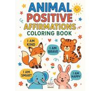 Animal Positive Affirmations Coloring Book: A Positive Affirmations Coloring Book with Cute Animals to Build Confidence, Kindness, and Self-Esteem in Kids Ages 3-8